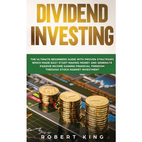 Dividend Investing: The Ultimate Beginners Guide with Proven Strategies which Made Easy Start Making... Hardcover, Robert King, English, 9781914094408