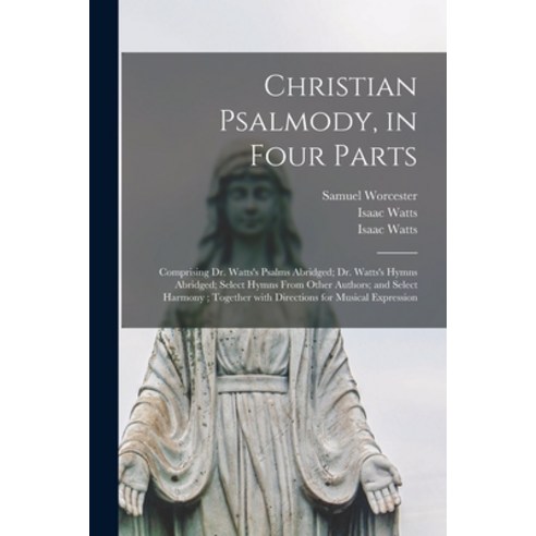 (영문도서) Christian Psalmody in Four Parts: Comprising Dr. Watts''s Psalms Abridged; Dr. Watts''s Hymns ... Paperback, Legare Street Press, English, 9781014870636