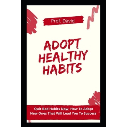 (영문도서) Adopt Healthy Habits: Quit Bad Habits Now How To Adopt New Ones That Will Lead You To Success Paperback, Independently Published, English, 9798752321221