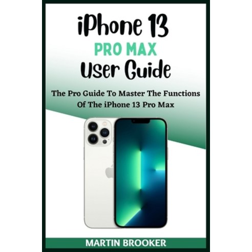 (영문도서) iPhone 13 Pro Max User Guide: Learn All You Need To Know About The iPhone 13 Pro Max With Eas... Paperback, Independently Published, English, 9798416782283