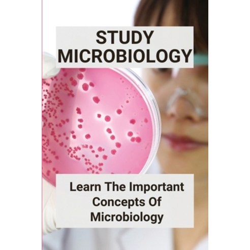 Study Microbiology: Learn The Important Concepts Of Microbiology: Basic Microbiology Paperback, Independently Published, English, 9798749065565