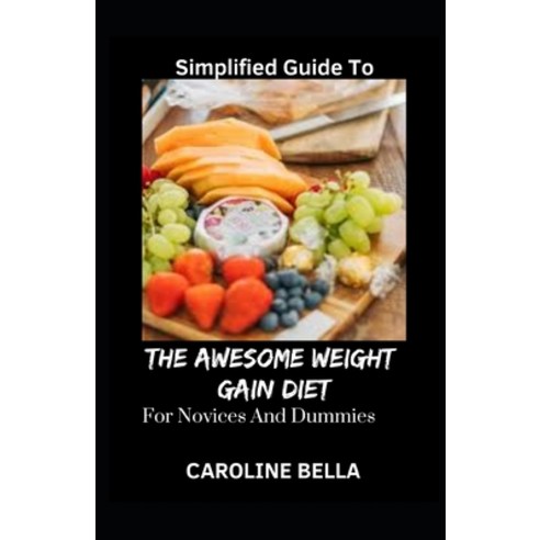 (영문도서) Simplified Guide To The Awesome Weight Gain Diet For Novices And Dummies Paperback, Independently Published, English, 9798546079321