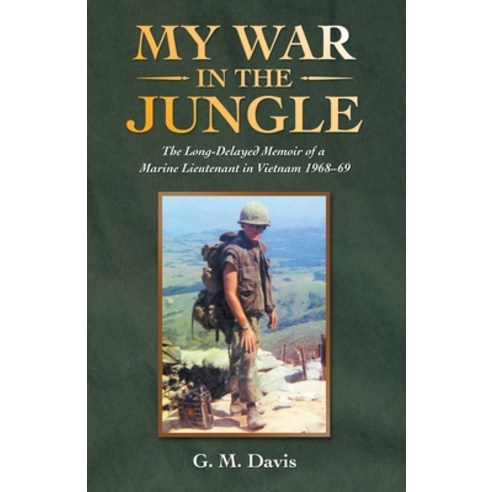 My War in the Jungle: The Long-Delayed Memoir of a Marine Lieutenant in Vietnam 1968-69 Paperback, Archway Publishing, English, 9781665700818