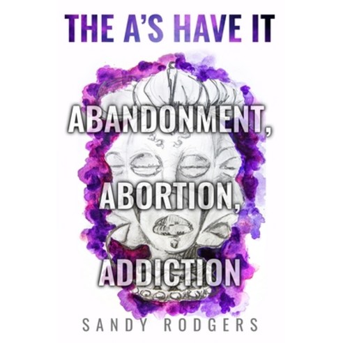 (영문도서) The A''s Have It - Abandonment Abortion Addiction Paperback, Sandy Rodgers, English, 9781636258607