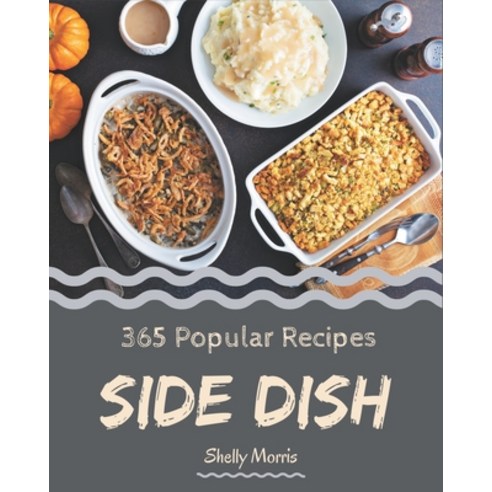 365 Popular Side Dish Recipes: Making More Memories in your Kitchen with Side Dish Cookbook! Paperback, Independently Published