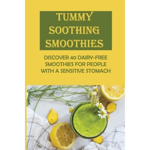 (영문도서) Tummy Soothing Smoothies: Discover 40 Dairy-Free Smoothies For People With A Sensitive Stomac... Paperback, Independently Published, English, 9798532700215