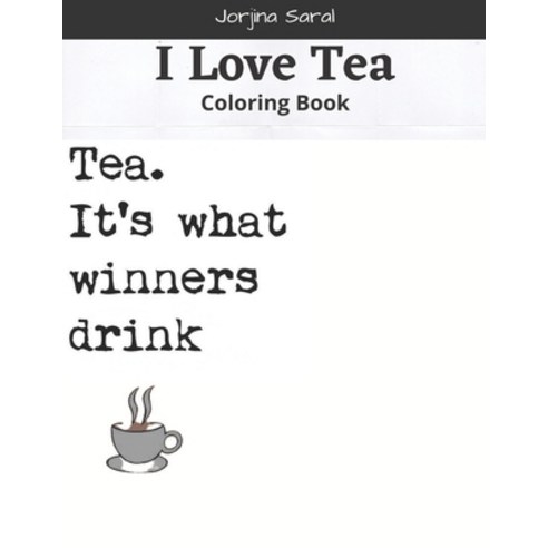 I Love Tea: Coloring Book (Stress Relieving Creative Fun Drawings to Calm Down Reduce Anxiety & Relax. Paperback, Independently Published, English, 9798713158521