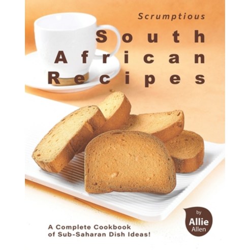 Scrumptious South African Recipes: A Complete Cookbook of Sub-Saharan Dish Ideas! Paperback, Independently Published, English, 9798743516223