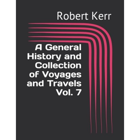 A General History and Collection of Voyages and Travels Vol. 7 Paperback, Independently Published, English, 9798706528249
