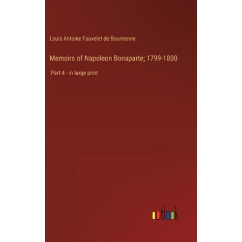 (영문도서) Memoirs of Napoleon Bonaparte; 1799-1800: Part 4 - in large print Hardcover, Outlook Verlag, English, 9783368328856