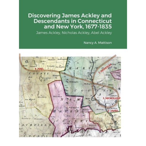 (영문도서) Discovering James Ackley and Descendants Nicholas Ackley and Abel Ackley in Connecticut and N... Hardcover, Lulu.com, English, 9781312748545