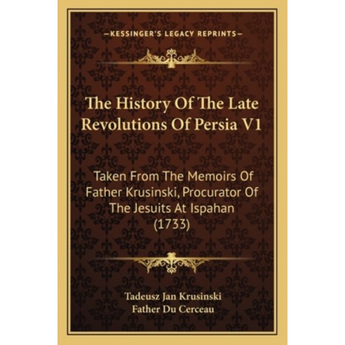 The History Of The Late Revolutions Of Persia V1: Taken From The Memoirs Of Father Krusinski Procur... Paperback, Kessinger Publishing