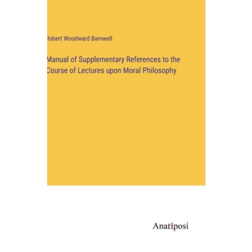 (영문도서) Manual of Supplementary References to the Course of Lectures upon Moral Philosophy Hardcover, Anatiposi Verlag, English, 9783382309299