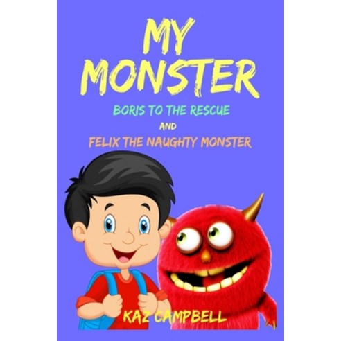 My Monster: Boris to the Rescue and Felix the Naughty Monster! Paperback, Createspace Independent Publishing Platform