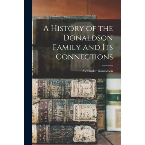 (영문도서) A History of the Donaldson Family and Its Connections Paperback, Legare Street Press, English, 9781015633131
