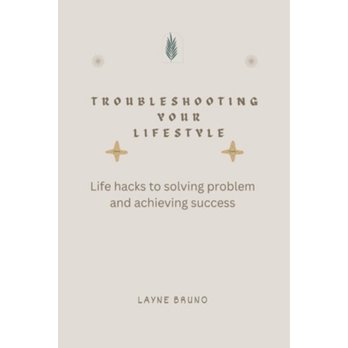 (영문도서) Troubleshooting your lifestyle: Life hacks to solving problems and achieving success Paperback, Independently Published, English, 9798369968857