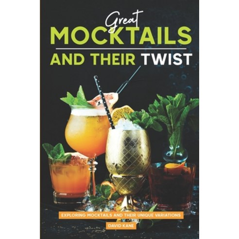 (영문도서) Great Mocktails and Their Twist: Exploring Mocktails and Their Unique Variations Paperback, Independently Published, English, 9798851092053