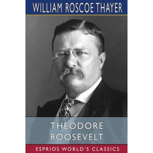 Theodore Roosevelt (Esprios Classics) Paperback, Blurb, English, 9781034887492