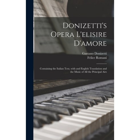 (영문도서) Donizetti''s Opera L''elisire D''amore: Containing the Italian Text With and English Translatio... Hardcover, Legare Street Press, 9781013335112