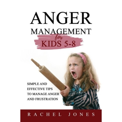 (영문도서) ANGER MANAGEMENT for Kids 5 - 8: Simple and Effective Tips to Manage Anger and Frustration Paperback, Rachel Jones, English, 9781088243244