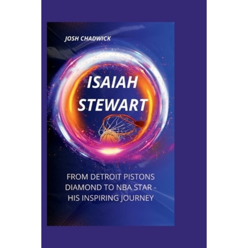 (영문도서) Isaiah Stewart: From Detroit Pistons Diamond to NBA Star - His Inspiring Journey Paperback, Independently Published, English, 9798880016440