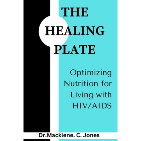 (영문도서) The Healing Plate: Optimizing Nutrition for Living with HIV/AIDS Paperback, Independently Published, English, 9798865692423