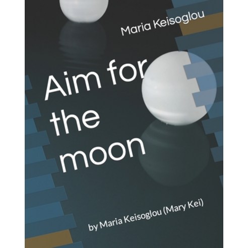 (영문도서) Aim for the moon: by Maria Keisoglou (Mary Kei) Paperback, Independently Published, English, 9798854619615