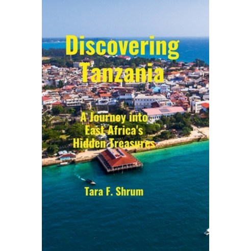 (영문도서) Discovering Tanzania: A Journey into East Africa's Hidden Treasures Paperback, Independently Published, English, 9798868467561