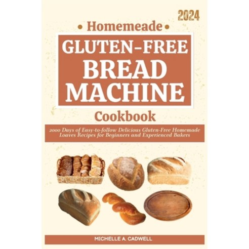 (영문도서) Homemade Gluten-free Bread Machine Cookbook: 2000 Days of Easy-to-follow Delicious Gluten-Fre... Paperback, Independently Published, English, 9798879299939