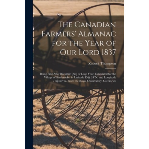 (영문도서) The Canadian Farmers'' Almanac for the Year of Our Lord 1837 [microform]: Being First After Bi... Paperback, Legare Street Press, English, 9781014065599