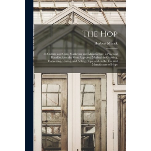 (영문도서) The hop; its Culture and Cure Marketing and Manufacture; a Practical Handbook on the Most Ap... Paperback, Legare Street Press, English, 9781015445222