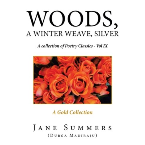 Woods a Winter Weave Silver: A Collection of Poetry Classics - Vol Ix Paperback, Xlibris Us, English, 9781664139855