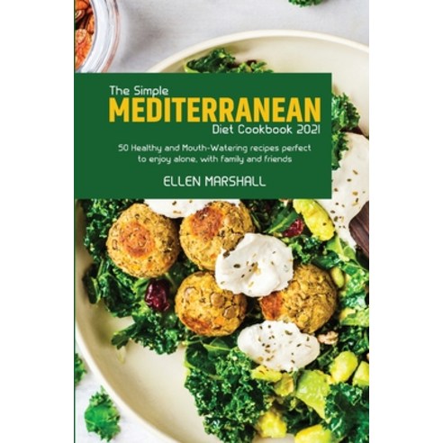 (영문도서) The Simple Mediterranean Diet Cookbook 2021: 50 Healthy and Mouth-Watering recipes perfect to... Paperback, Ellen Marshall, English, 9781803257105