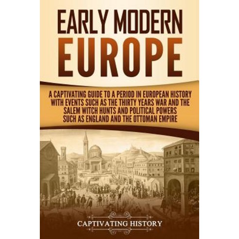 (영문도서) Early Modern Europe: A Captivating Guide to a Period in European History with Events Such as ... Paperback, Independently Published, English, 9781093816402