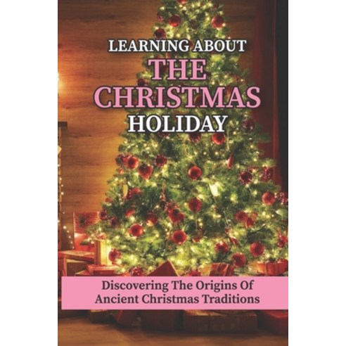 (영문도서) Learning About The Christmas Holiday: Discovering The Origins Of Ancient Christmas Traditions... Paperback, Independently Published, English, 9798534729443