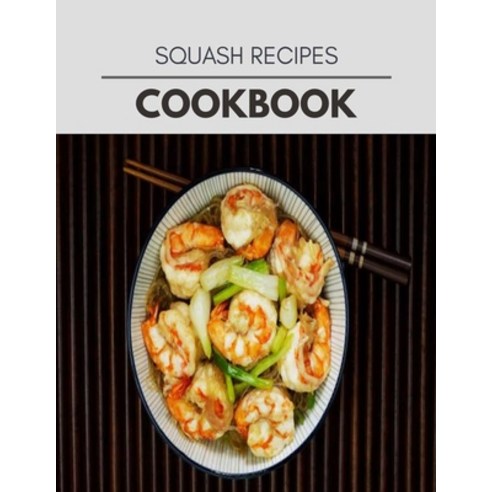 Squash Recipes Cookbook: Easy Recipes For Preparing Tasty Meals For Weight Loss And Healthy Lifestyl... Paperback, Independently Published, English, 9798593285430