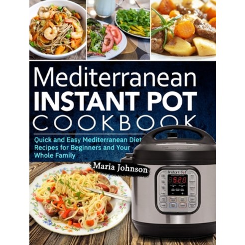 Mediterranean Diet Instant Pot Cookbook: Quick and Easy Mediterranean Diet Recipes for Beginners and... Hardcover, Jason Lee, English, 9781637330081