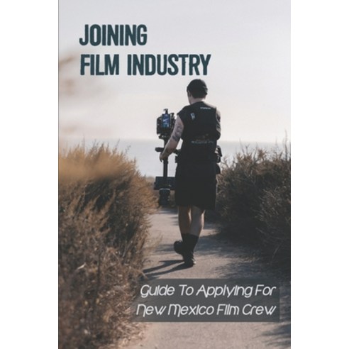 (영문도서) Joining Film Industry: Guide To Applying For New Mexico Film Crew: Seeking Positions In Film ... Paperback, Independently Published