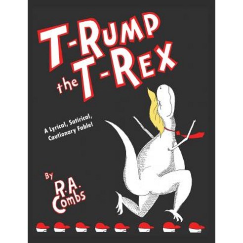 (영문도서) T-Rump the T-Rex: A Lyrical Satirical Cautionary Fable! Paperback, Robert Alton Combs, English, 9780999640708