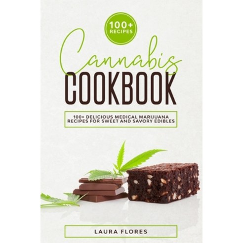 Cannabis Cookbook: 100+ Delicious Medical Marijuana Recipes for Sweet and Savory Edibles Paperback, Independently Published, English, 9798603138916