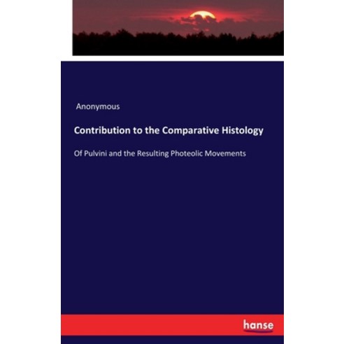 Contribution to the Comparative Histology: Of Pulvini and the Resulting Photeolic Movements Paperback, Hansebooks