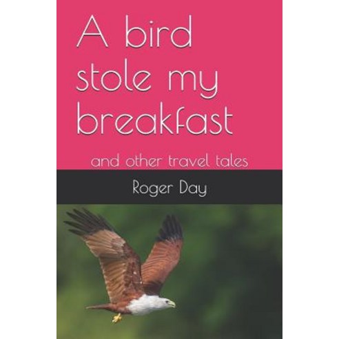 (영문도서) A bird stole my breakfast: and other travel tales Paperback, Independently Published, English, 9781723923456