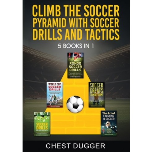 (영문도서) Climb the Soccer Pyramid with Soccer Drills and Tactics: 5 Books in 1 (Soccer Skills Mastery) Paperback, Abiprod Pty Ltd, English, 9781922659583