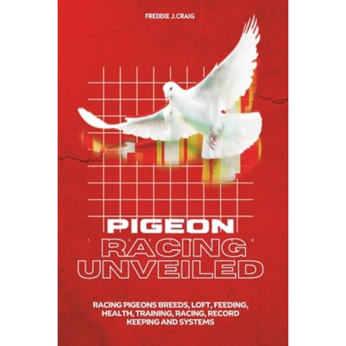 (영문도서) Pigeon Racing Unveiled: Racing Pigeons Breeds Loft Feeding Health Training Racing Recor... Paperback, Independently Published, English, 9798868092145