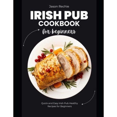 (영문도서) Irish Pub Cookbook for Beginners: Quick And Easy Irish Pub Healthy Recipes for Beginners Paperback, Independently Published, English, 9798879542578