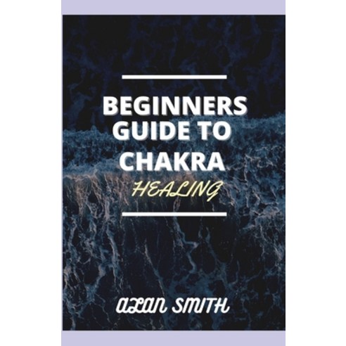 Beginners Guide to Chakra Healing: A Detailed Explanation on How to Control Spiritual Physical and ... Paperback, Independently Published, English, 9798706629595