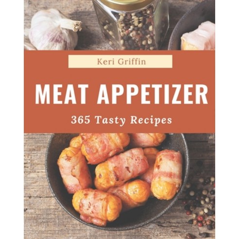 365 Tasty Meat Appetizer Recipes: Keep Calm and Try Meat Appetizer Cookbook Paperback, Independently Published, English, 9798694302357
