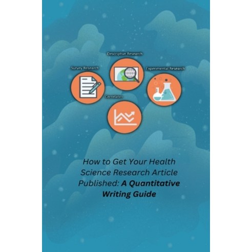 (영문도서) How to Get Your Health Science Research Article Published: A Quantitative Writing Guide Paperback, Independent Author, English, 9781805299844