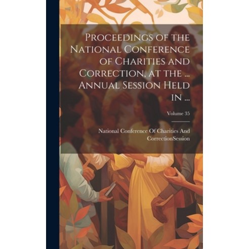 (영문도서) Proceedings of the National Conference of Charities and Correction at the ... Annual Session... Hardcover, Legare Street Press, English, 9781020719226