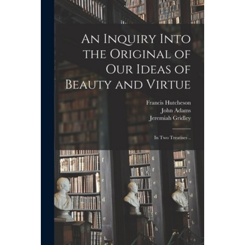 (영문도서) An Inquiry Into the Original of Our Ideas of Beauty and Virtue: in Two Treatises .. Paperback, Legare Street Press, English, 9781014856005